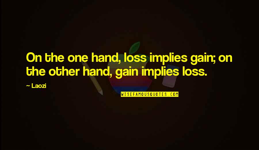 Pagaste Yo Quotes By Laozi: On the one hand, loss implies gain; on
