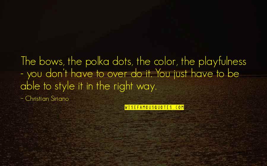 Pagat Cave Quotes By Christian Siriano: The bows, the polka dots, the color, the Pagat Cave Quotes By Christian Siriano: The bows, the polka dots, the color, the