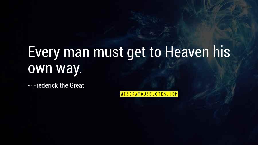 Pagatherium Quotes By Frederick The Great: Every man must get to Heaven his own Pagatherium Quotes By Frederick The Great: Every man must get to Heaven his own