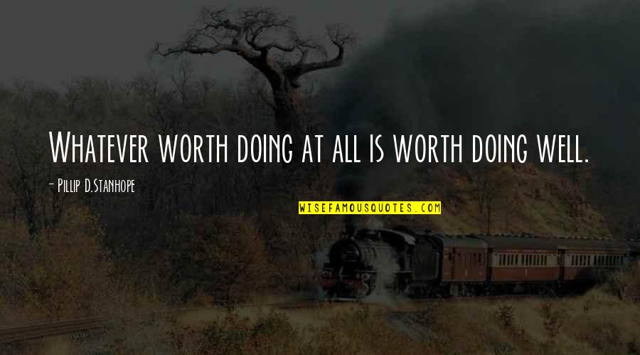 Pagatherum Quotes By Pillip D.Stanhope: Whatever worth doing at all is worth doing Pagatherum Quotes By Pillip D.Stanhope: Whatever worth doing at all is worth doing