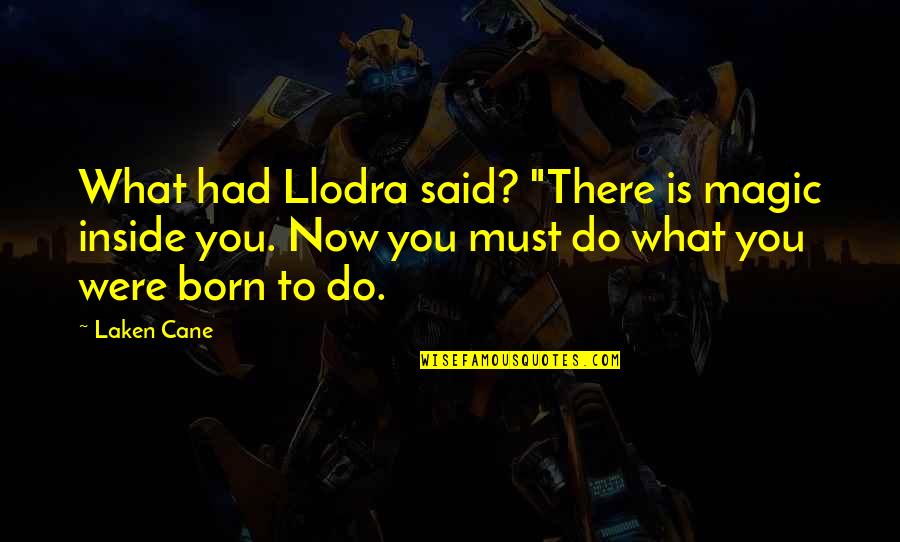 Pagathorium Quotes By Laken Cane: What had Llodra said? "There is magic inside Pagathorium Quotes By Laken Cane: What had Llodra said? "There is magic inside