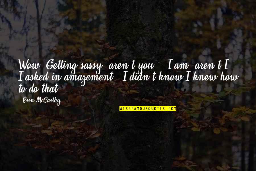 Pagato In Inglese Quotes By Erin McCarthy: Wow. Getting sassy, aren't you?" "I am, aren't