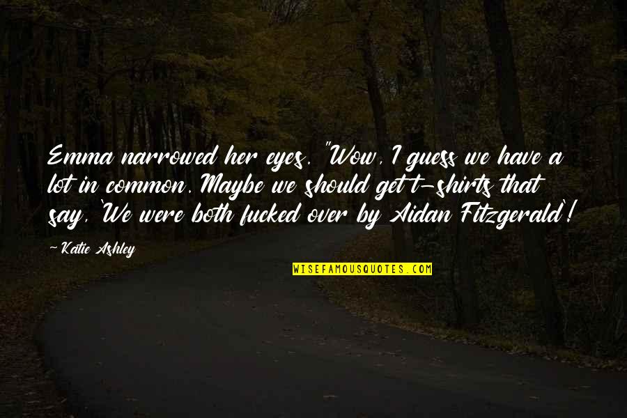 Pagatodo Quotes By Katie Ashley: Emma narrowed her eyes. "Wow, I guess we Pagatodo Quotes By Katie Ashley: Emma narrowed her eyes. "Wow, I guess we