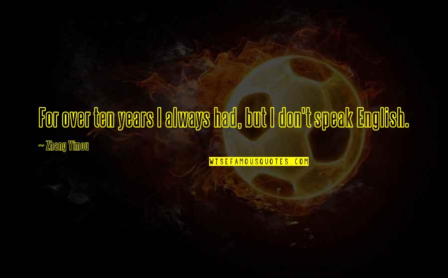 Pagaza Global Quotes By Zhang Yimou: For over ten years I always had, but
