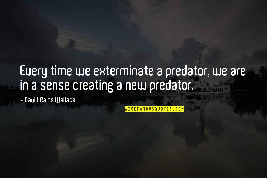 Pagaza Patrullero Quotes By David Rains Wallace: Every time we exterminate a predator, we are