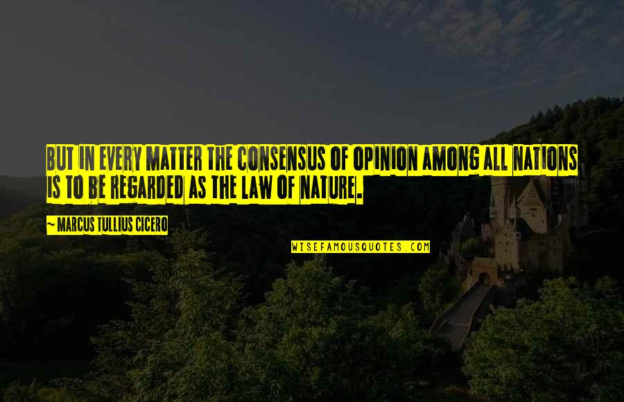 Pagaza Patrullero Quotes By Marcus Tullius Cicero: But in every matter the consensus of opinion