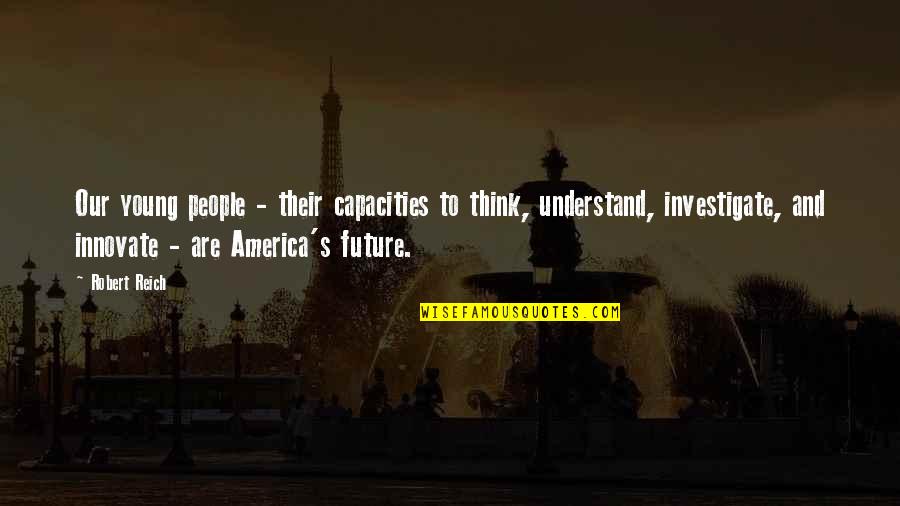 Pagazzi Ceiling Quotes By Robert Reich: Our young people - their capacities to think, Pagazzi Ceiling Quotes By Robert Reich: Our young people - their capacities to think,