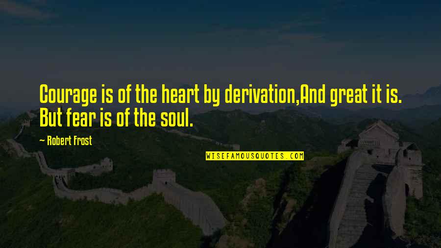 Pagbabago Ng Kaibigan Quotes By Robert Frost: Courage is of the heart by derivation,And great