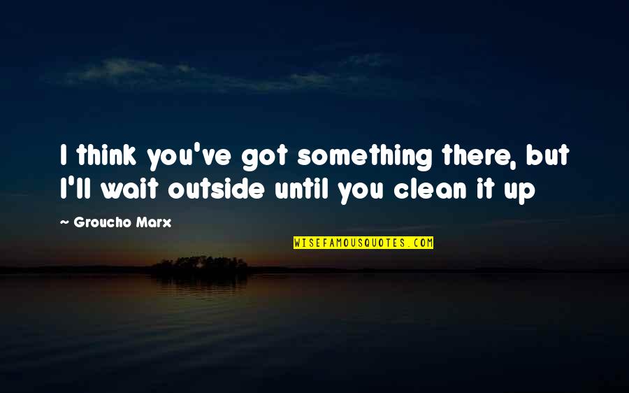 Pagbabago Ng Ugali Quotes By Groucho Marx: I think you've got something there, but I'll