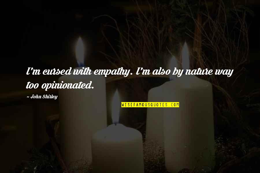 Pagbabago Ng Ugali Quotes By John Shirley: I'm cursed with empathy. I'm also by nature