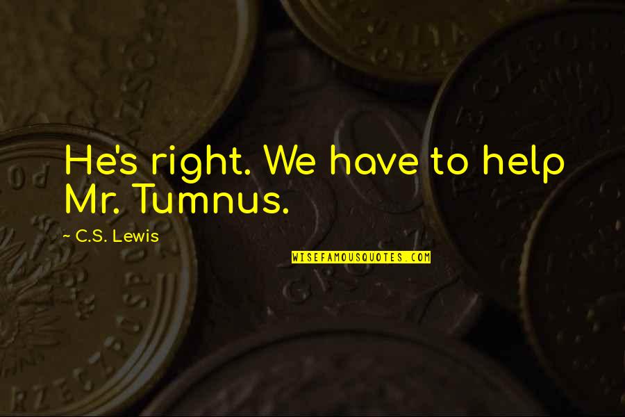 Pagbabalatkayo Quotes By C.S. Lewis: He's right. We have to help Mr. Tumnus. Pagbabalatkayo Quotes By C.S. Lewis: He's right. We have to help Mr. Tumnus.