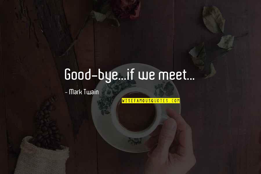 Pagbabalatkayo Quotes By Mark Twain: Good-bye...if we meet...