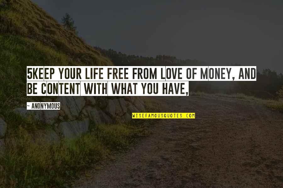Pagbabalik Loob Quotes By Anonymous: 5Keep your life free from love of money,