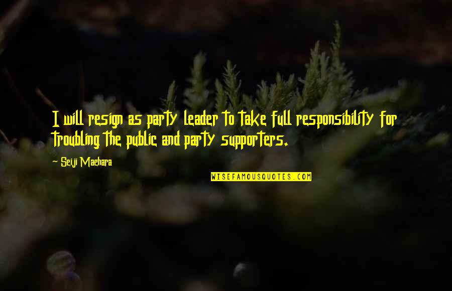Pagbabalik Tanaw Quotes By Seiji Maehara: I will resign as party leader to take Pagbabalik Tanaw Quotes By Seiji Maehara: I will resign as party leader to take