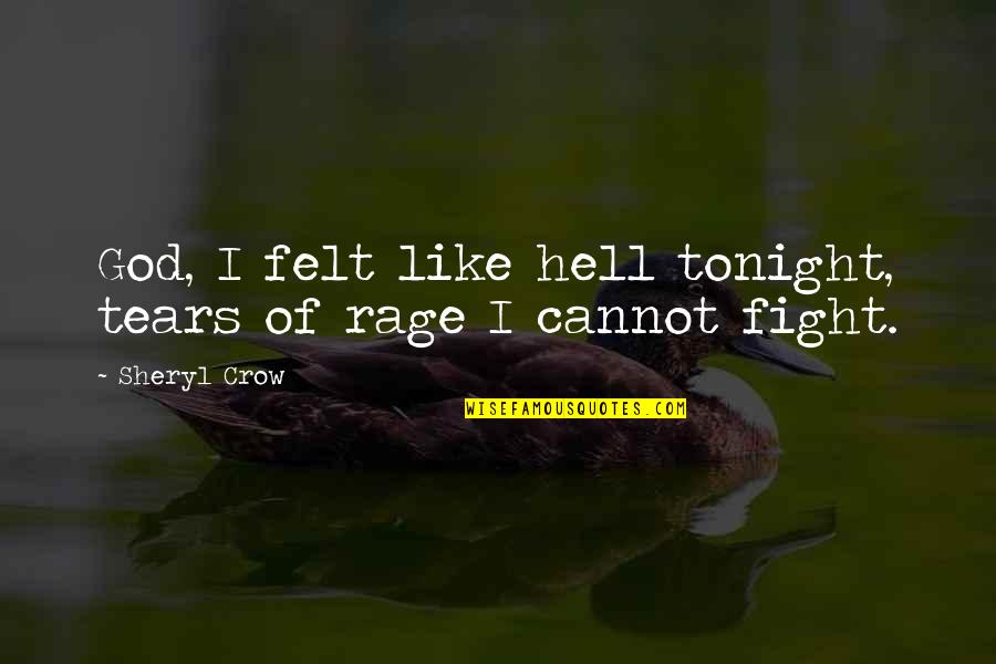 Pagdidisiplina Sa Anak Quotes By Sheryl Crow: God, I felt like hell tonight, tears of