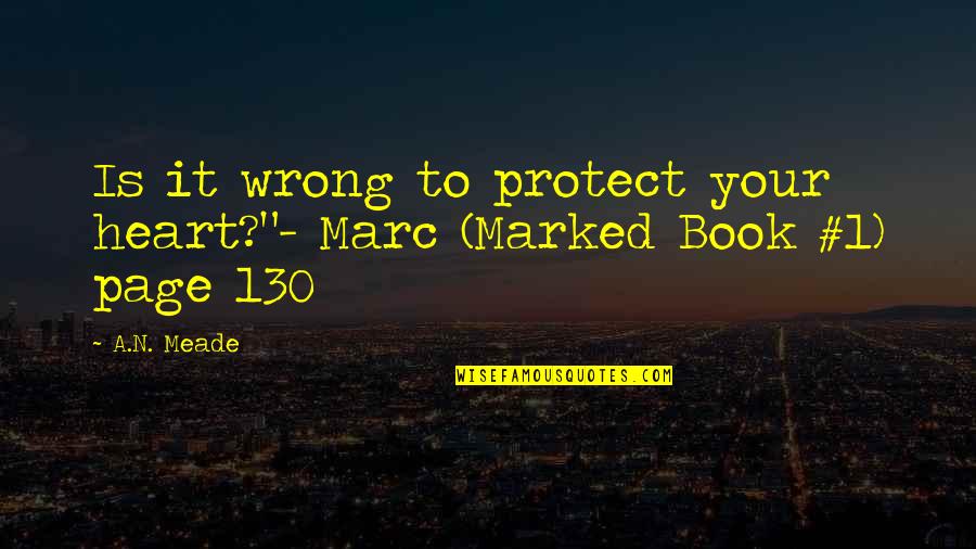 Page 1 Quotes By A.N. Meade: Is it wrong to protect your heart?"- Marc