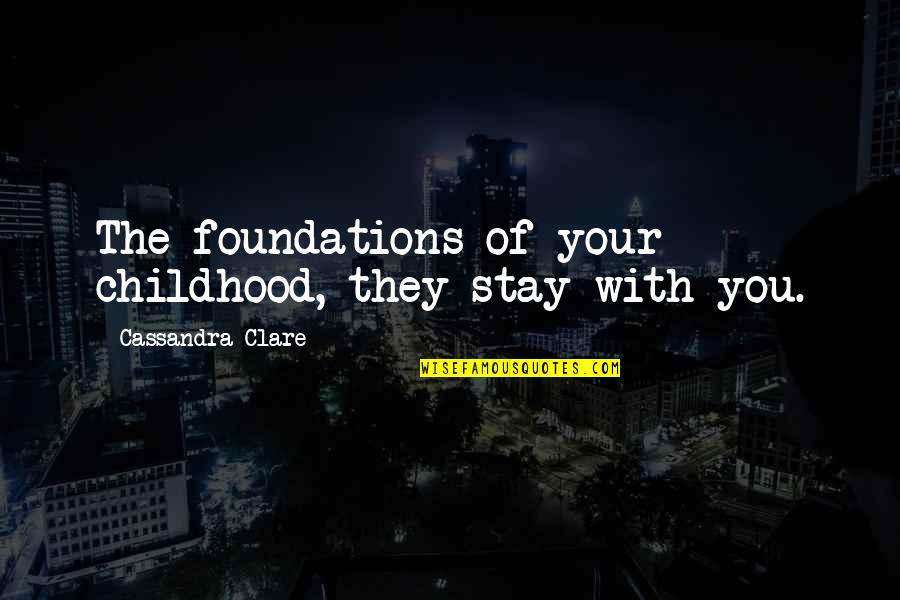 Page 1 Quotes By Cassandra Clare: The foundations of your childhood, they stay with