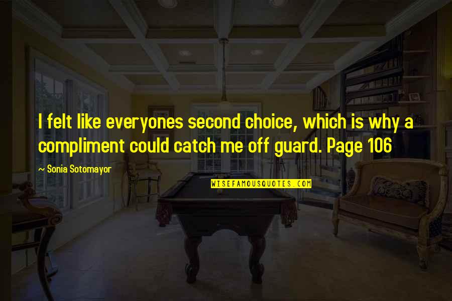Page 106 Quotes By Sonia Sotomayor: I felt like everyones second choice, which is
