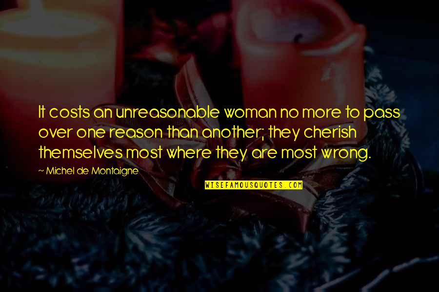 Page 118 Quotes By Michel De Montaigne: It costs an unreasonable woman no more to