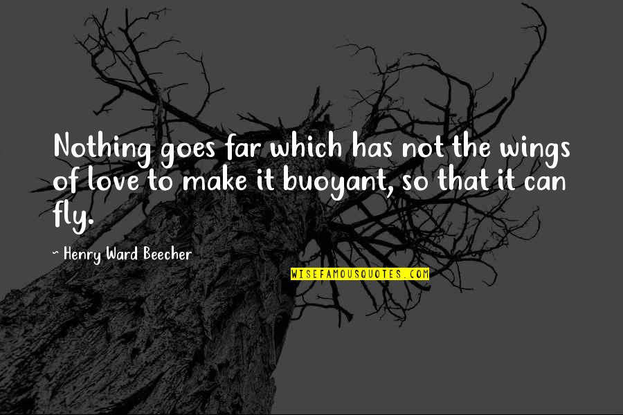 Page 13 Quotes By Henry Ward Beecher: Nothing goes far which has not the wings Page 13 Quotes By Henry Ward Beecher: Nothing goes far which has not the wings