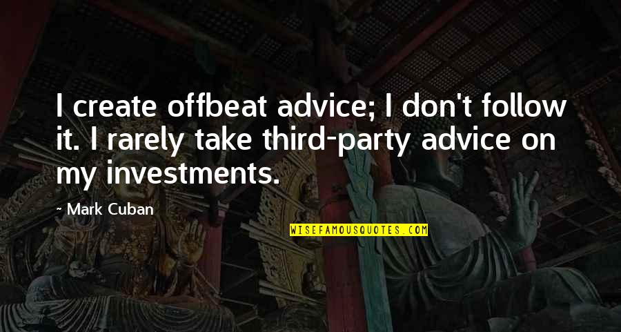 Page 139 Quotes By Mark Cuban: I create offbeat advice; I don't follow it.