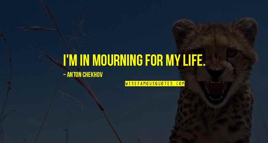 Page 147 Big Quotes By Anton Chekhov: I'm in mourning for my life. Page 147 Big Quotes By Anton Chekhov: I'm in mourning for my life.