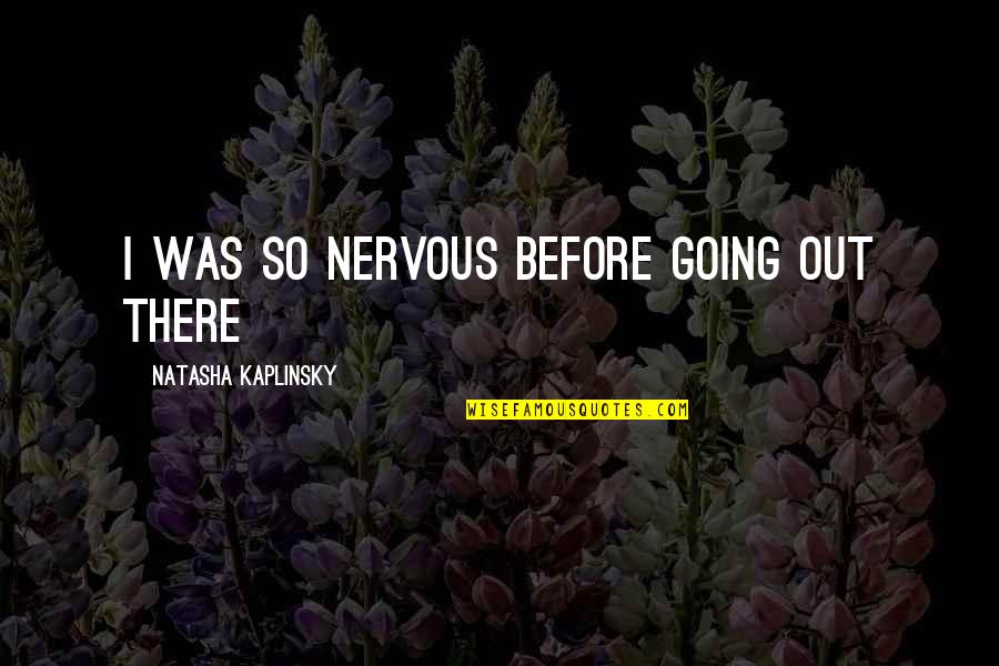 Page 151 Quotes By Natasha Kaplinsky: I was so nervous before going out there Page 151 Quotes By Natasha Kaplinsky: I was so nervous before going out there