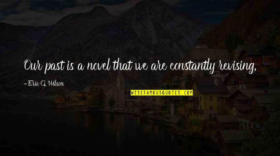 Page 167 Quotes By Eric G. Wilson: Our past is a novel that we are Page 167 Quotes By Eric G. Wilson: Our past is a novel that we are