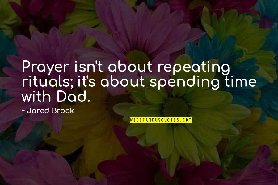 Page 167 Quotes By Jared Brock: Prayer isn't about repeating rituals; it's about spending