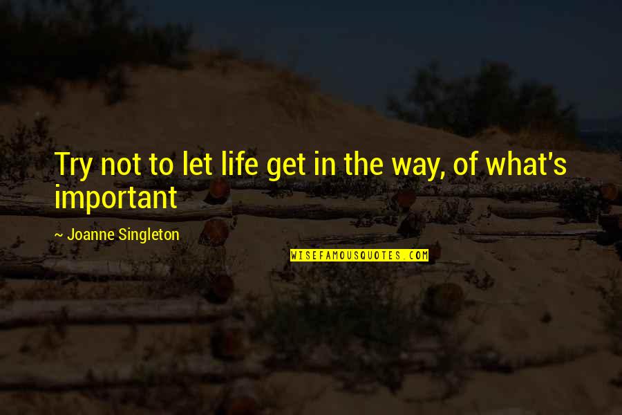 Page 167 Quotes By Joanne Singleton: Try not to let life get in the Page 167 Quotes By Joanne Singleton: Try not to let life get in the