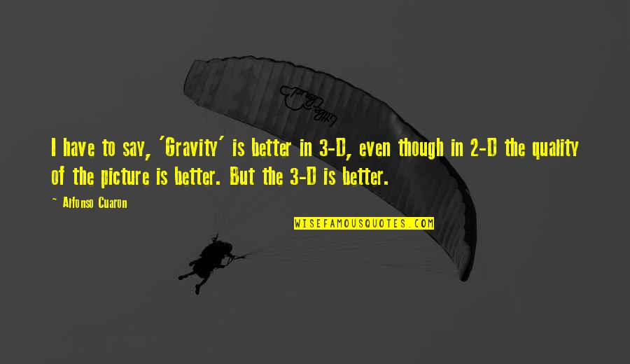 Page 178 Quotes By Alfonso Cuaron: I have to say, 'Gravity' is better in Page 178 Quotes By Alfonso Cuaron: I have to say, 'Gravity' is better in