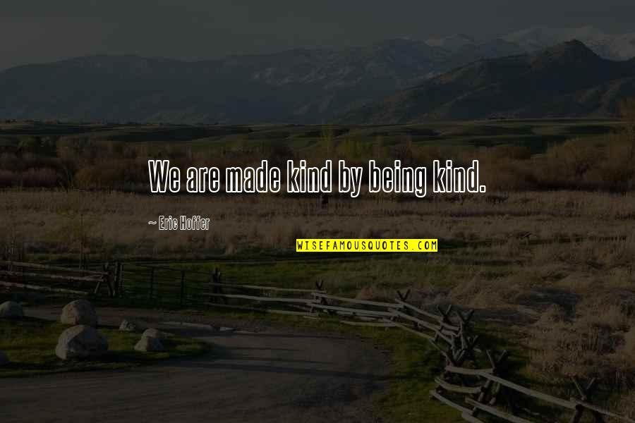 Page 187 Quotes By Eric Hoffer: We are made kind by being kind.