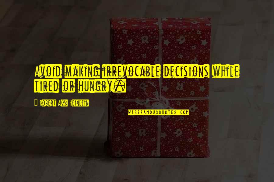 Page 208 Quotes By Robert A. Heinlein: Avoid making irrevocable decisions while tired or hungry. Page 208 Quotes By Robert A. Heinlein: Avoid making irrevocable decisions while tired or hungry.