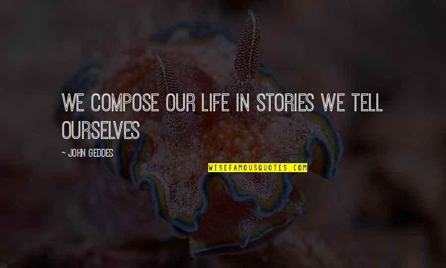 Page 213 Quotes By John Geddes: We compose our life in stories we tell
