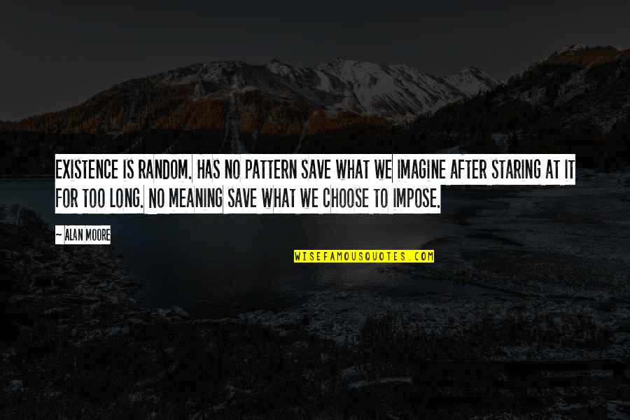 Page 214 Quotes By Alan Moore: Existence is random. Has no pattern save what