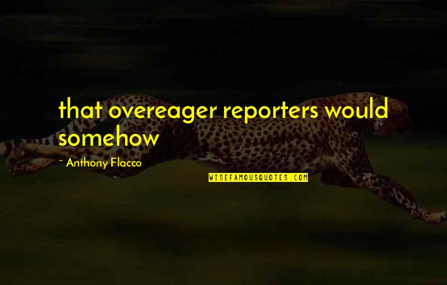 Page 214 Quotes By Anthony Flacco: that overeager reporters would somehow