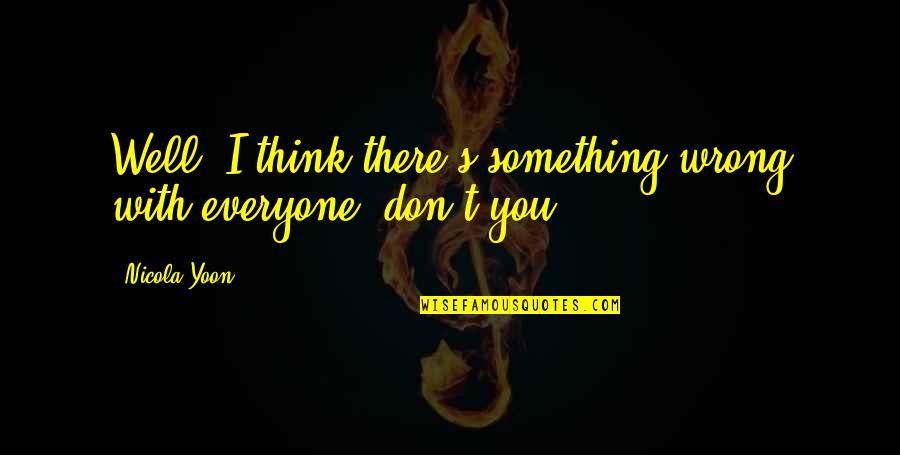 Page 214 Quotes By Nicola Yoon: Well, I think there's something wrong with everyone,