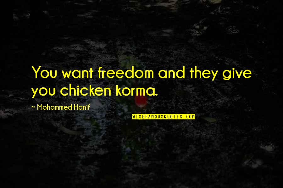 Page 225 Quotes By Mohammed Hanif: You want freedom and they give you chicken Page 225 Quotes By Mohammed Hanif: You want freedom and they give you chicken