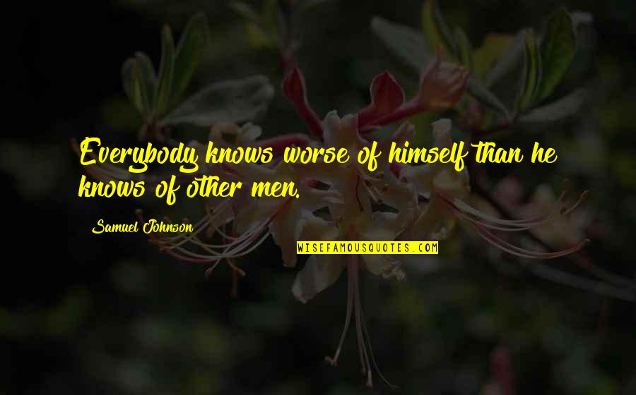 Page 225 Quotes By Samuel Johnson: Everybody knows worse of himself than he knows Page 225 Quotes By Samuel Johnson: Everybody knows worse of himself than he knows