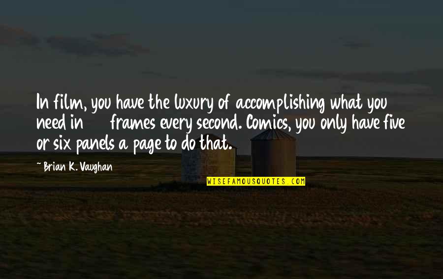 Page 24 Quotes By Brian K. Vaughan: In film, you have the luxury of accomplishing Page 24 Quotes By Brian K. Vaughan: In film, you have the luxury of accomplishing
