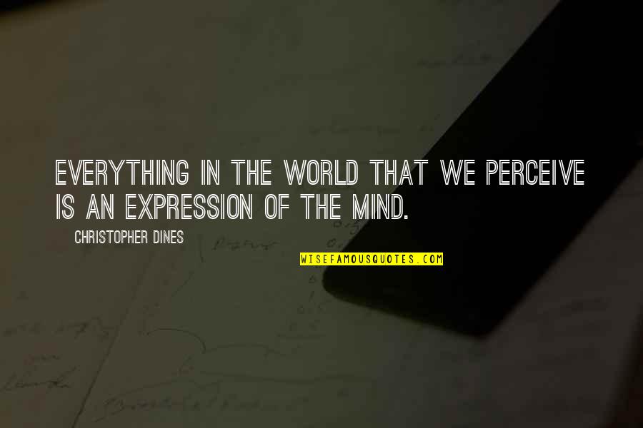 Page 24 Quotes By Christopher Dines: Everything in the world that we perceive is Page 24 Quotes By Christopher Dines: Everything in the world that we perceive is