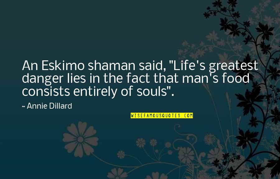 Page 242 Quotes By Annie Dillard: An Eskimo shaman said, "Life's greatest danger lies