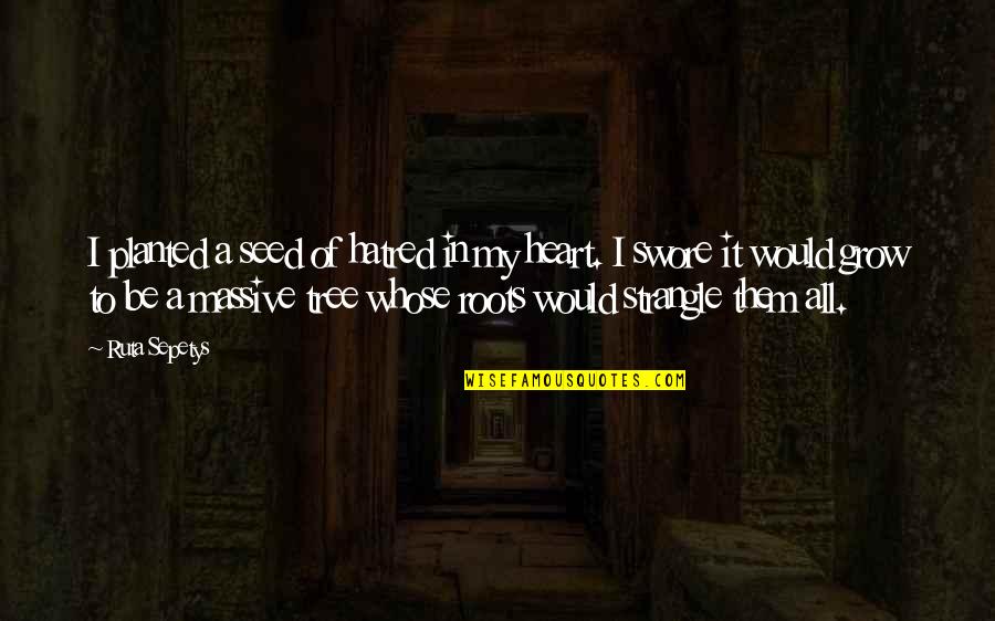 Page 242 Quotes By Ruta Sepetys: I planted a seed of hatred in my