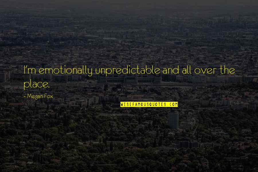 Page 280 Quotes By Megan Fox: I'm emotionally unpredictable and all over the place.