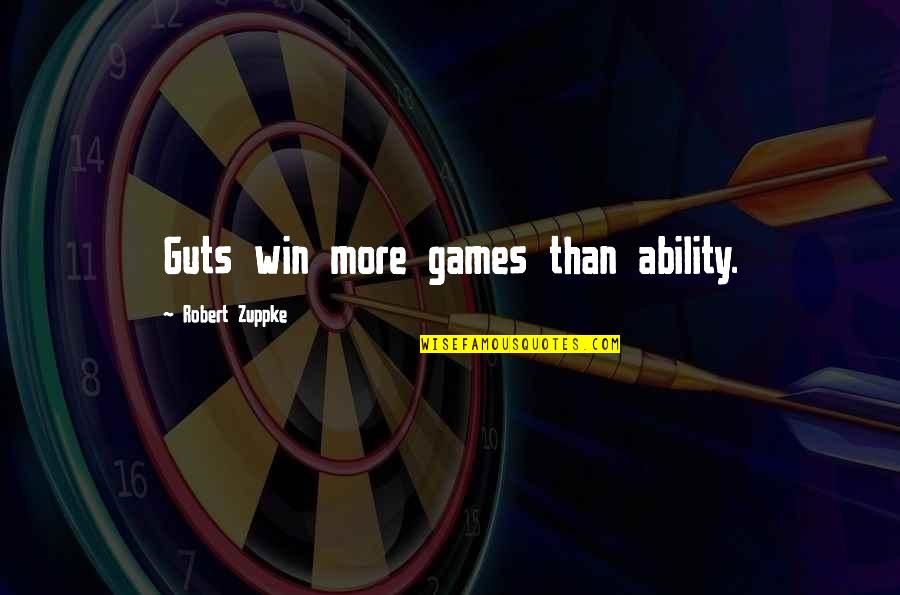 Page 282 Quotes By Robert Zuppke: Guts win more games than ability. Page 282 Quotes By Robert Zuppke: Guts win more games than ability.