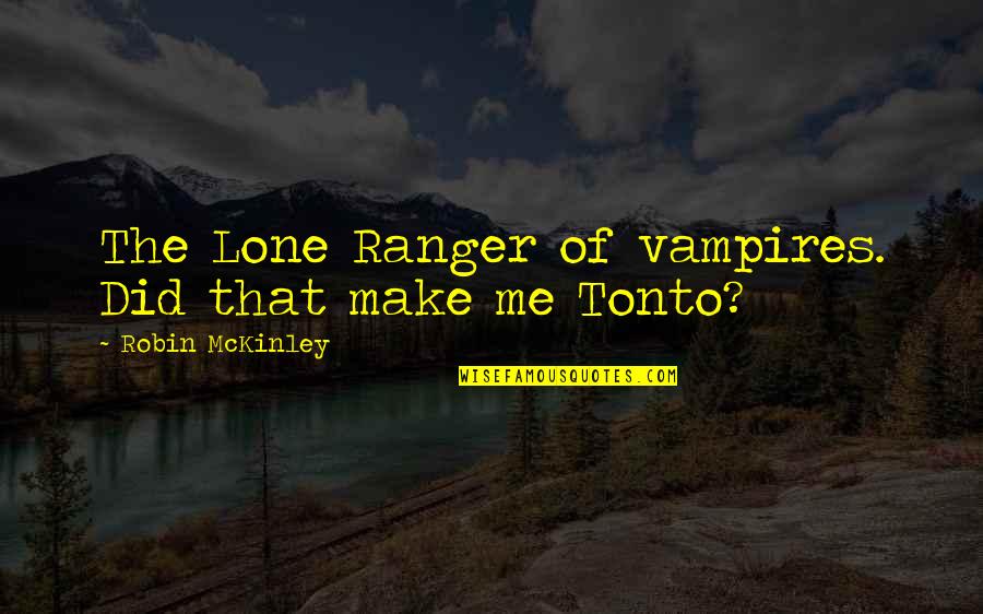 Page 286 Quotes By Robin McKinley: The Lone Ranger of vampires. Did that make Page 286 Quotes By Robin McKinley: The Lone Ranger of vampires. Did that make