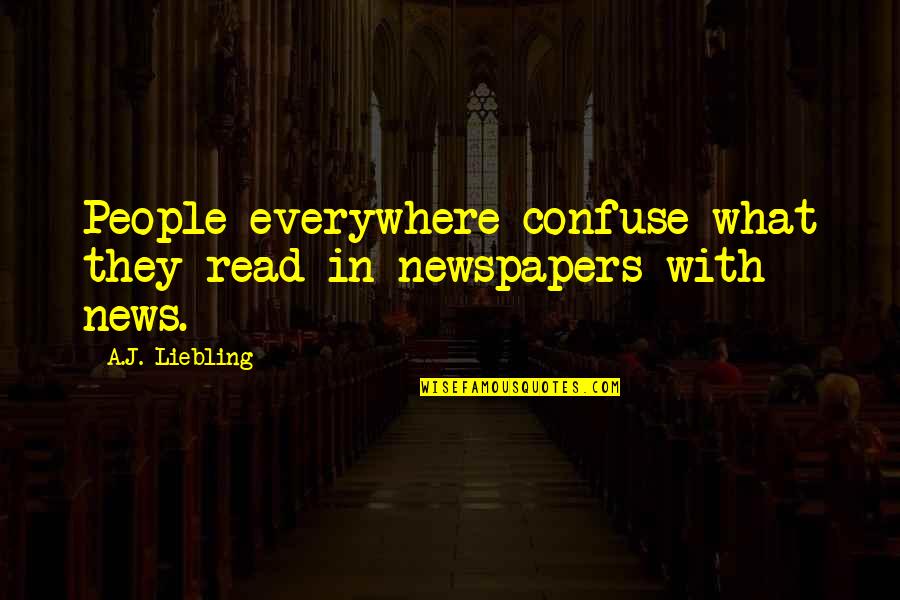Page 287 Quotes By A.J. Liebling: People everywhere confuse what they read in newspapers