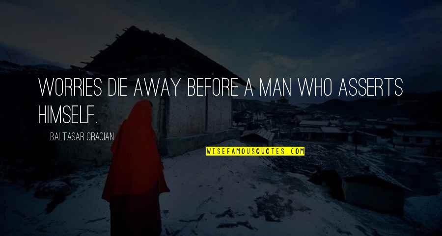 Page 287 Quotes By Baltasar Gracian: Worries die away before a man who asserts Page 287 Quotes By Baltasar Gracian: Worries die away before a man who asserts