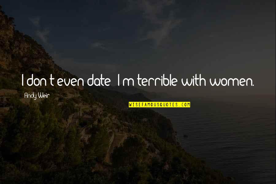 Page 293 Quotes By Andy Weir: I don't even date; I'm terrible with women. Page 293 Quotes By Andy Weir: I don't even date; I'm terrible with women.