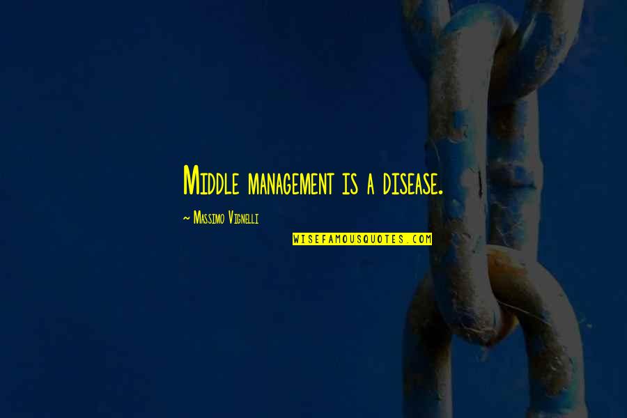 Page 293 Quotes By Massimo Vignelli: Middle management is a disease. Page 293 Quotes By Massimo Vignelli: Middle management is a disease.